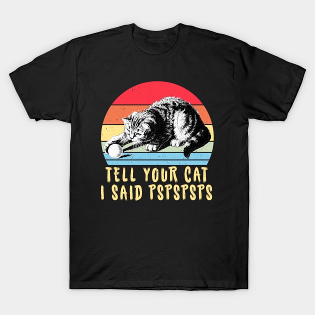 Funny Cat Retro Tell Your Cat I Said Pspspsps T-Shirt by SHB-art